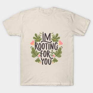 I'm Rooting for You - Encouragement in Every Design T-Shirt